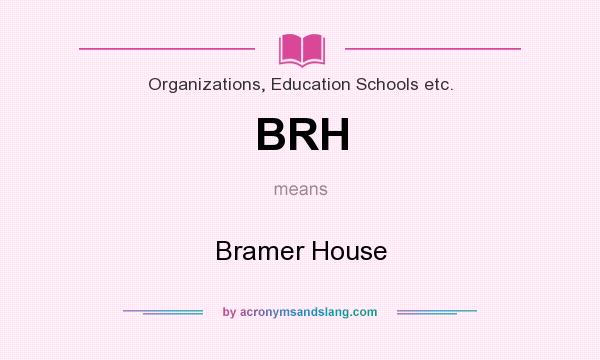 What does BRH mean? It stands for Bramer House