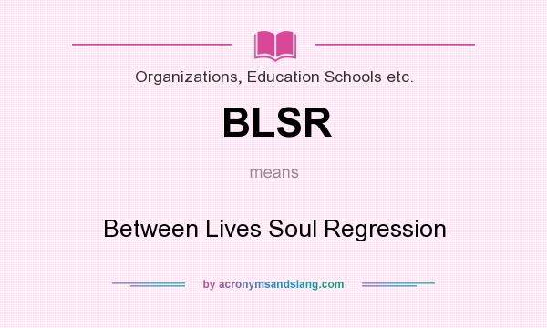 What does BLSR mean? It stands for Between Lives Soul Regression
