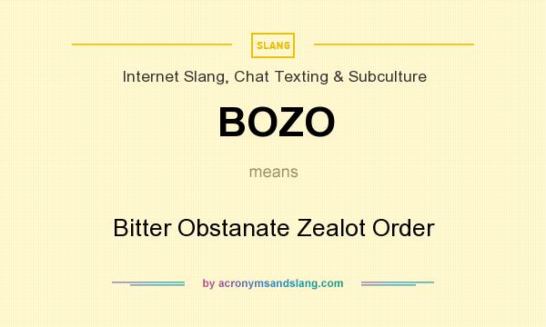 What does BOZO mean? It stands for Bitter Obstanate Zealot Order