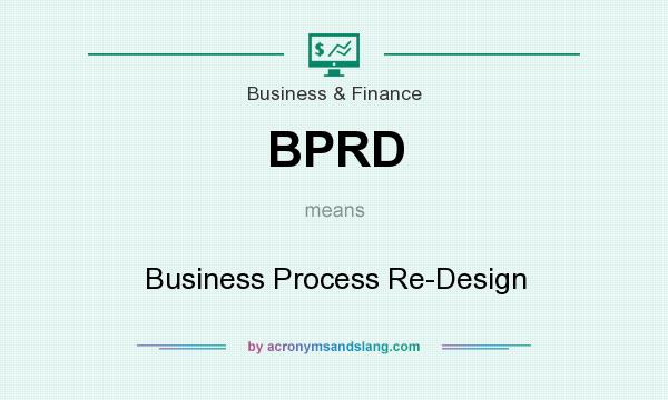 What does BPRD mean? It stands for Business Process Re-Design