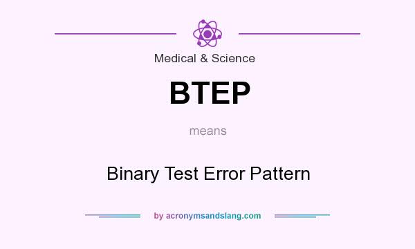 What does BTEP mean? It stands for Binary Test Error Pattern