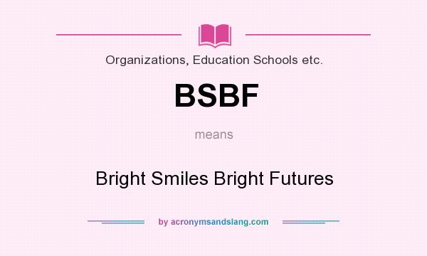 What does BSBF mean? It stands for Bright Smiles Bright Futures