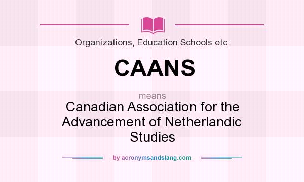 What does CAANS mean? It stands for Canadian Association for the Advancement of Netherlandic Studies