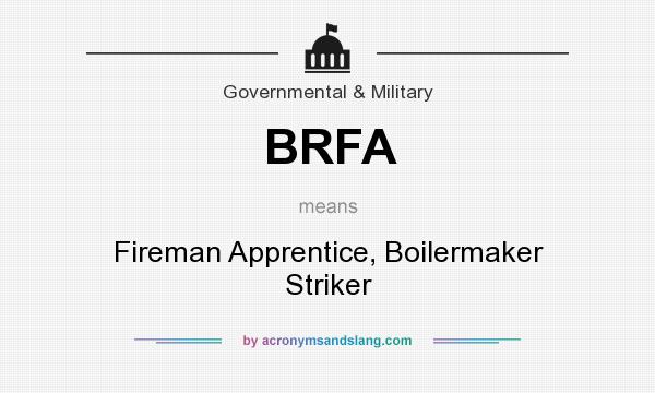 What does BRFA mean? It stands for Fireman Apprentice, Boilermaker Striker