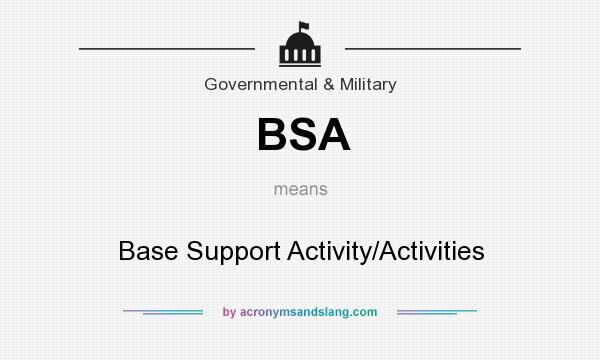 What does BSA mean? It stands for Base Support Activity/Activities