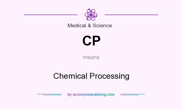 What does CP mean? It stands for Chemical Processing