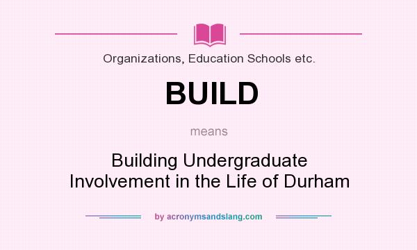 What does BUILD mean? It stands for Building Undergraduate Involvement in the Life of Durham