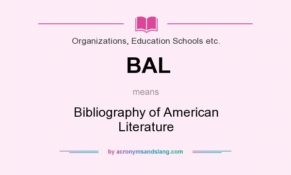 What does BAL mean? It stands for Bibliography of American Literature