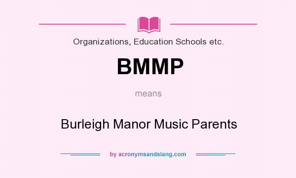What does BMMP mean? It stands for Burleigh Manor Music Parents