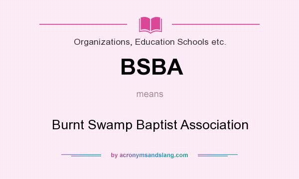 What does BSBA mean? It stands for Burnt Swamp Baptist Association