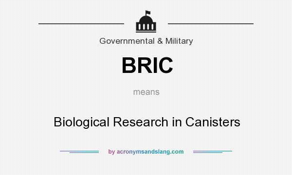What does BRIC mean? It stands for Biological Research in Canisters