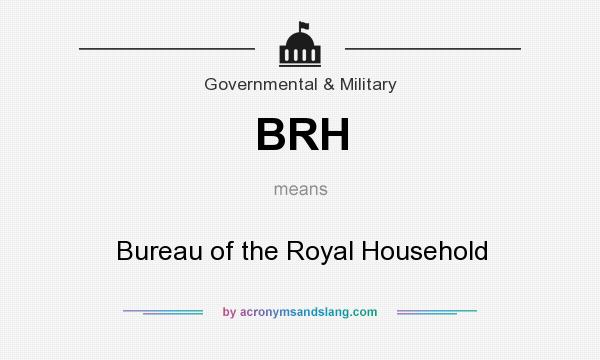 What does BRH mean? It stands for Bureau of the Royal Household