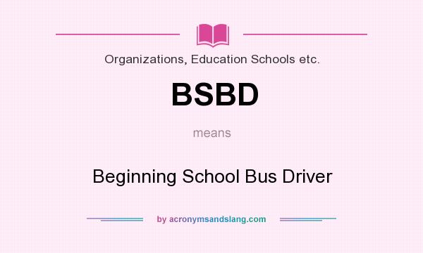 What does BSBD mean? It stands for Beginning School Bus Driver