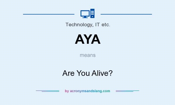 What does AYA mean? It stands for Are You Alive?