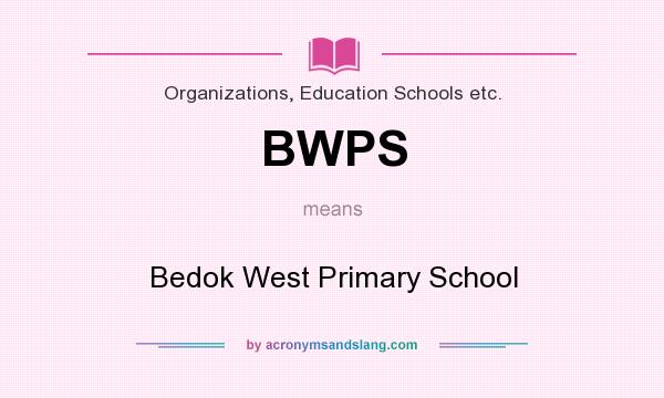 What does BWPS mean? It stands for Bedok West Primary School