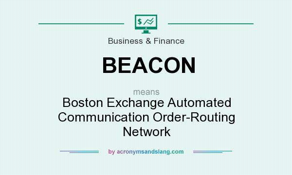 What does BEACON mean? It stands for Boston Exchange Automated Communication Order-Routing Network