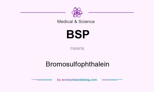 What does BSP mean? It stands for Bromosulfophthalein