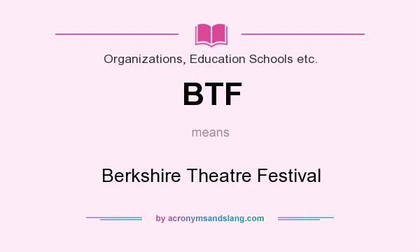 What does BTF mean? It stands for Berkshire Theatre Festival