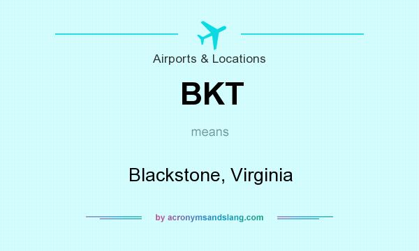 What does BKT mean? It stands for Blackstone, Virginia