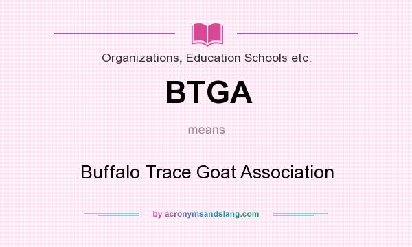 What does BTGA mean? It stands for Buffalo Trace Goat Association