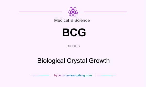 What does BCG mean? It stands for Biological Crystal Growth
