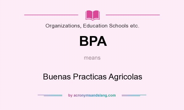 What does BPA mean? It stands for Buenas Practicas Agricolas
