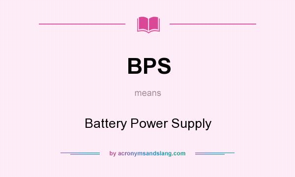 What does BPS mean? It stands for Battery Power Supply