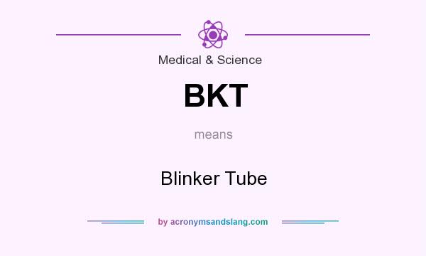 What does BKT mean? It stands for Blinker Tube
