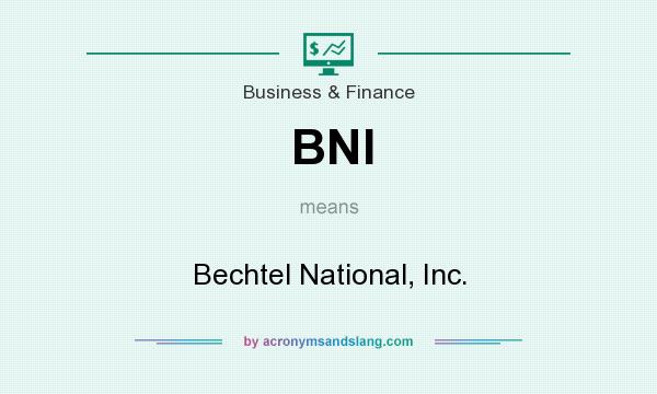 What does BNI mean? It stands for Bechtel National, Inc.