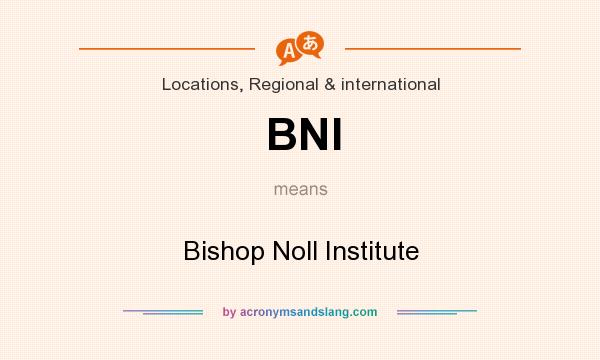 What does BNI mean? It stands for Bishop Noll Institute