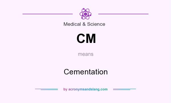 What does CM mean? It stands for Cementation