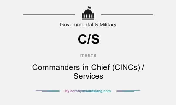 What does C/S mean? It stands for Commanders-in-Chief (CINCs) / Services