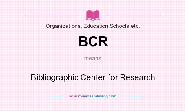 What does BCR mean? It stands for Bibliographic Center for Research