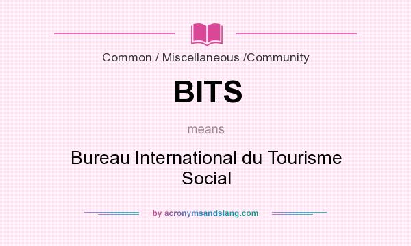 What does BITS mean? It stands for Bureau International du Tourisme Social