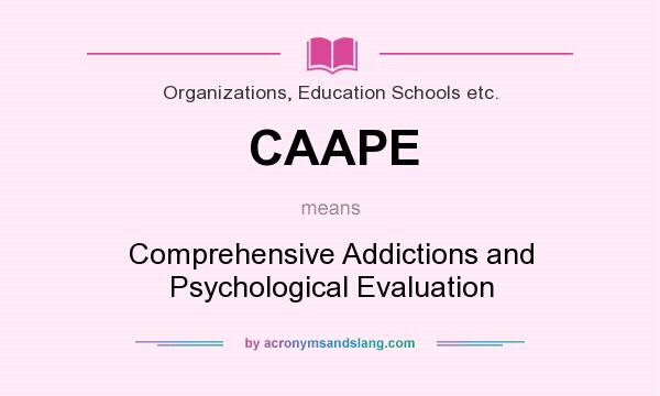 What does CAAPE mean? It stands for Comprehensive Addictions and Psychological Evaluation