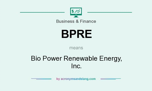 What does BPRE mean? It stands for Bio Power Renewable Energy, Inc.