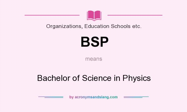 What does BSP mean? It stands for Bachelor of Science in Physics