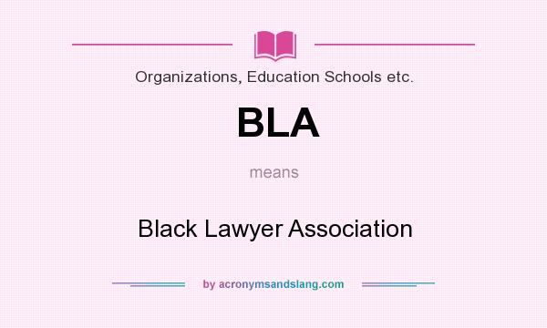 What does BLA mean? It stands for Black Lawyer Association