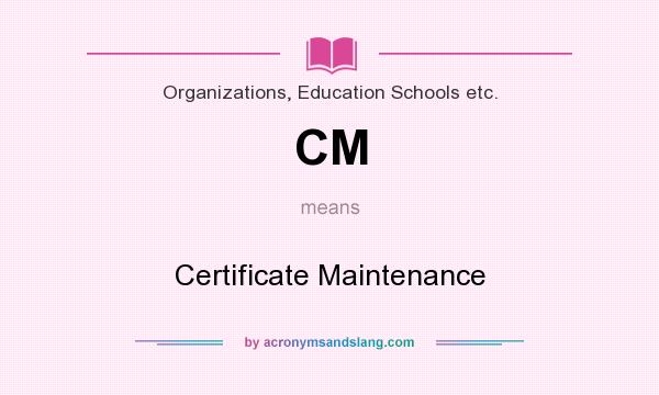 What does CM mean? It stands for Certificate Maintenance