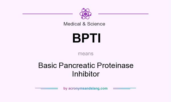 What does BPTI mean? It stands for Basic Pancreatic Proteinase Inhibitor