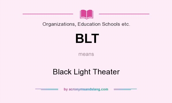 What does BLT mean? It stands for Black Light Theater