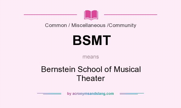 What does BSMT mean? It stands for Bernstein School of Musical Theater