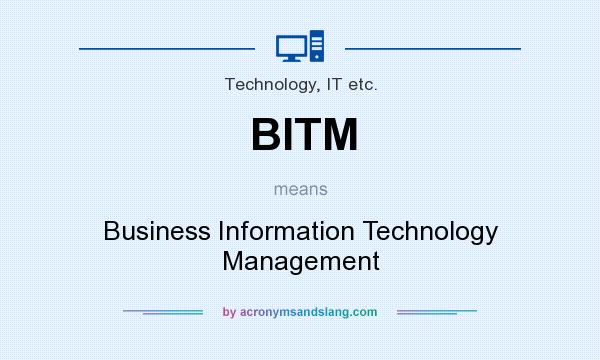 What does BITM mean? It stands for Business Information Technology Management