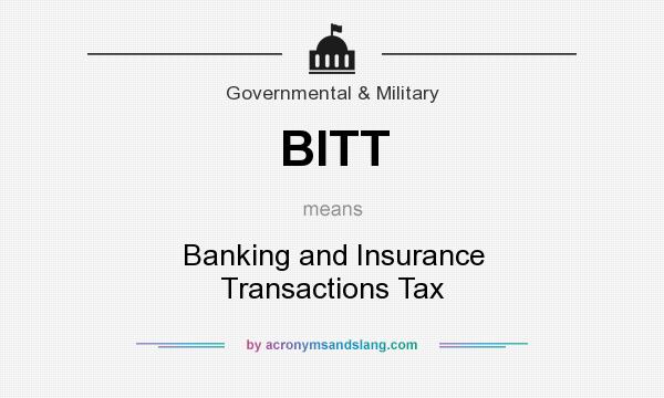 What does BITT mean? It stands for Banking and Insurance Transactions Tax