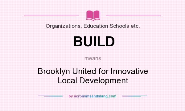 What does BUILD mean? It stands for Brooklyn United for Innovative Local Development