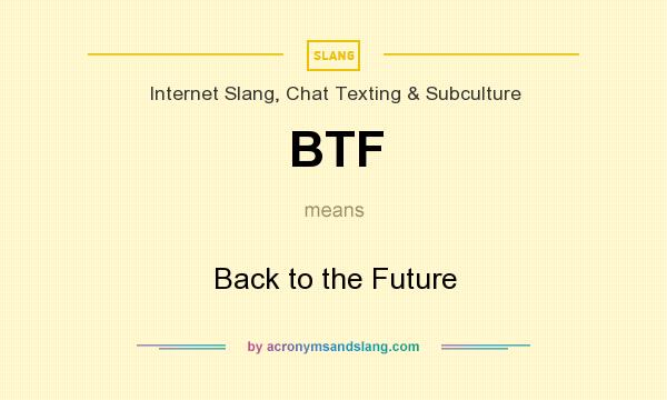 What does BTF mean? It stands for Back to the Future