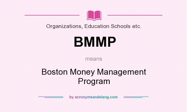 What does BMMP mean? It stands for Boston Money Management Program