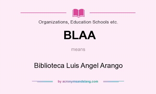 What does BLAA mean? It stands for Biblioteca Luis Angel Arango