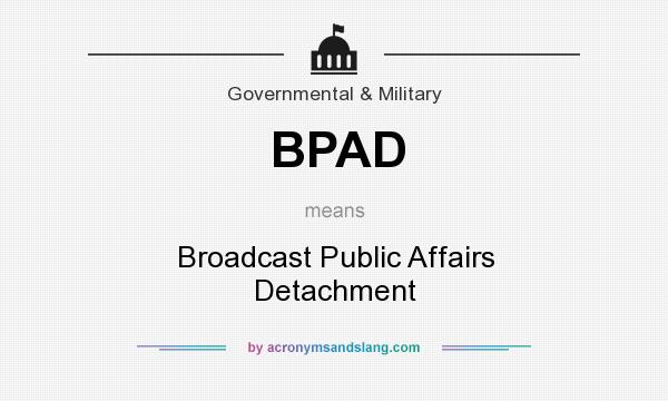 What does BPAD mean? It stands for Broadcast Public Affairs Detachment