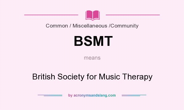 What does BSMT mean? It stands for British Society for Music Therapy